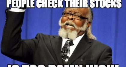 The Number Of Times People Check Their Stocks Is Too Damn High Meme