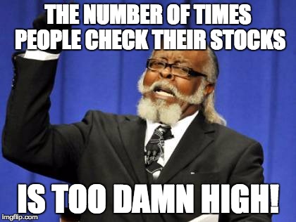 The Number Of Times People Check Their Stocks Is Too Damn High Meme